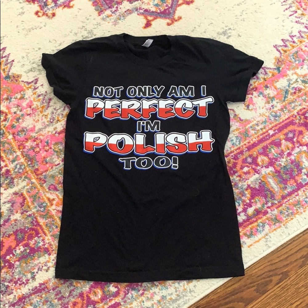 “Not Only Am I Perfect, I am Polish Too!” Tshirt